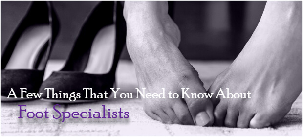 Need to Know About Foot Specialists
